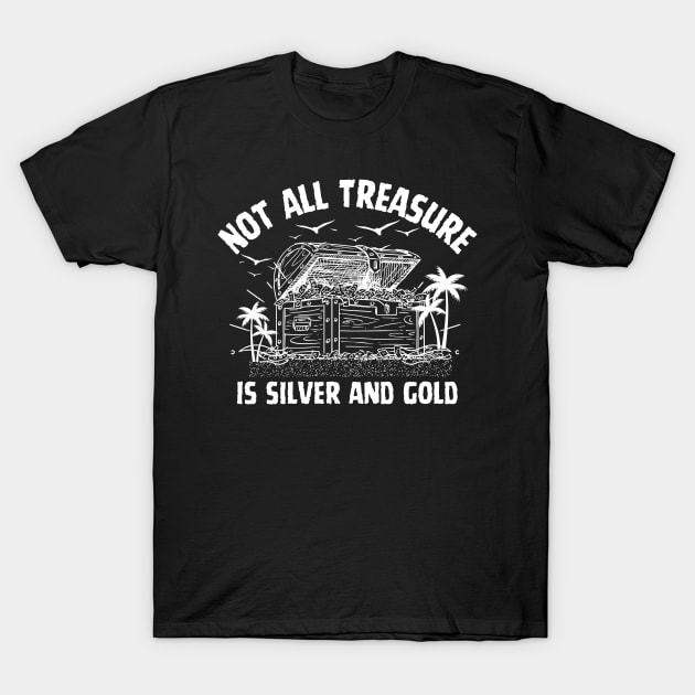 Not All Treasure is Silver and Gold Pirate of The Caribbean Funny Saying T-Shirt by Andrew Collins